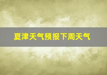 夏津天气预报下周天气