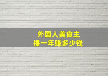 外国人美食主播一年赚多少钱