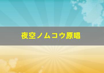 夜空ノムコウ原唱