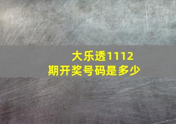 大乐透1112期开奖号码是多少