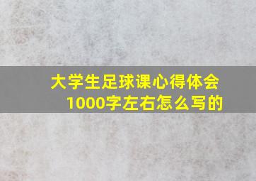 大学生足球课心得体会1000字左右怎么写的