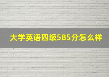 大学英语四级585分怎么样