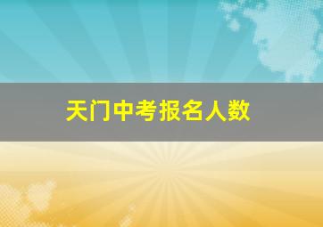 天门中考报名人数