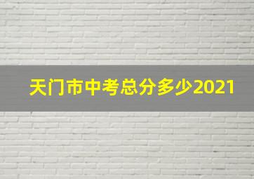 天门市中考总分多少2021