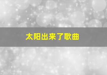 太阳出来了歌曲