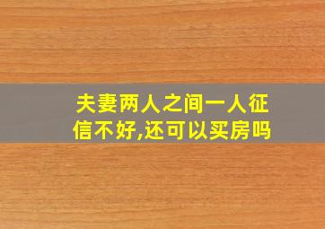 夫妻两人之间一人征信不好,还可以买房吗