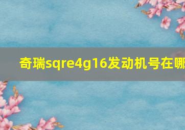 奇瑞sqre4g16发动机号在哪