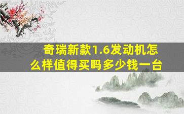 奇瑞新款1.6发动机怎么样值得买吗多少钱一台