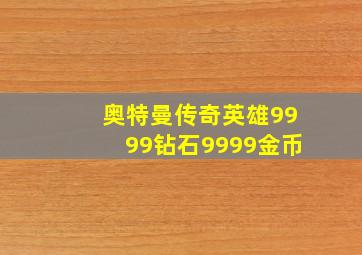 奥特曼传奇英雄9999钻石9999金币