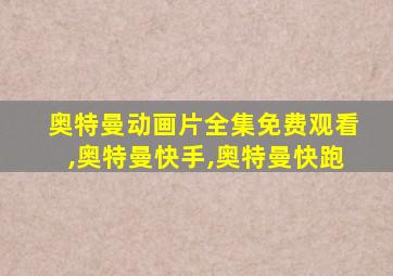 奥特曼动画片全集免费观看,奥特曼快手,奥特曼快跑