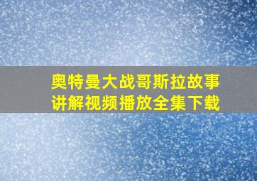 奥特曼大战哥斯拉故事讲解视频播放全集下载