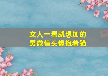 女人一看就想加的男微信头像抱着猫