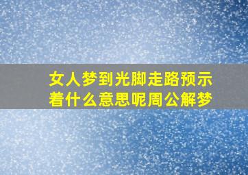 女人梦到光脚走路预示着什么意思呢周公解梦