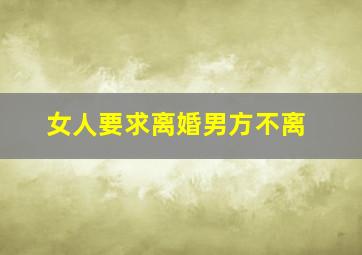 女人要求离婚男方不离