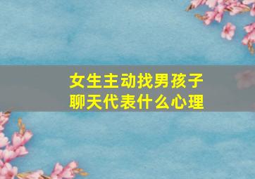 女生主动找男孩子聊天代表什么心理