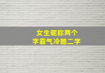 女生昵称两个字霸气冷酷二字