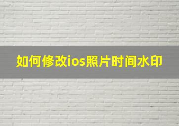 如何修改ios照片时间水印