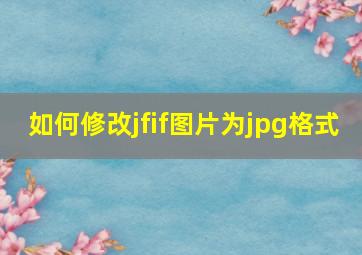 如何修改jfif图片为jpg格式