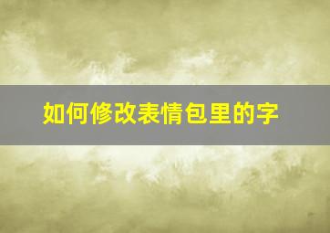 如何修改表情包里的字