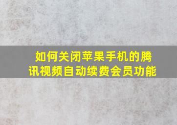 如何关闭苹果手机的腾讯视频自动续费会员功能