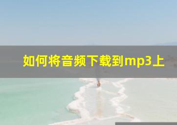 如何将音频下载到mp3上