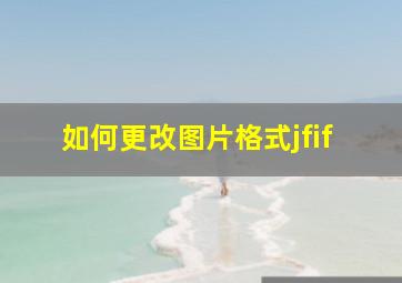 如何更改图片格式jfif