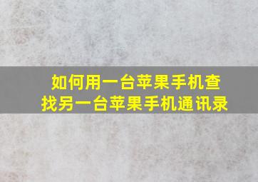 如何用一台苹果手机查找另一台苹果手机通讯录