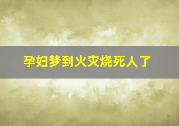 孕妇梦到火灾烧死人了