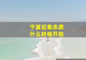 宁夏征集志愿什么时候开始