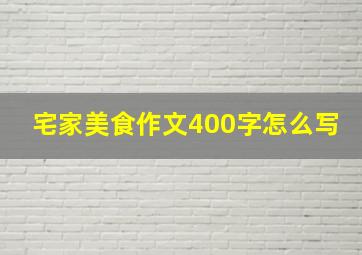 宅家美食作文400字怎么写