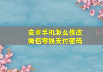 安卓手机怎么修改微信零钱支付密码