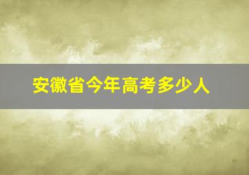 安徽省今年高考多少人