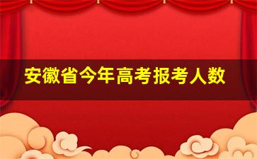 安徽省今年高考报考人数