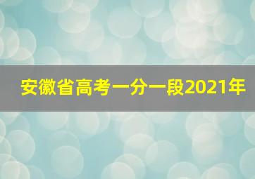 安徽省高考一分一段2021年