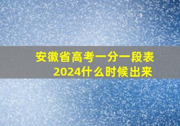 安徽省高考一分一段表2024什么时候出来