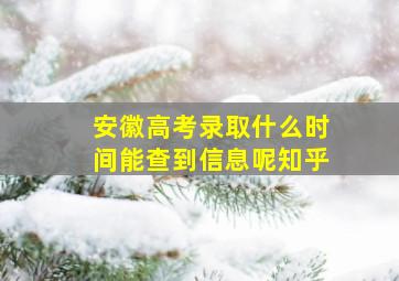 安徽高考录取什么时间能查到信息呢知乎