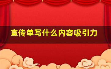 宣传单写什么内容吸引力