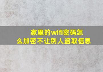 家里的wifi密码怎么加密不让别人盗取信息