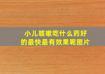 小儿咳嗽吃什么药好的最快最有效果呢图片