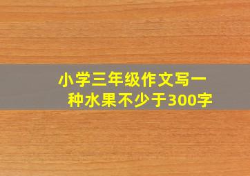 小学三年级作文写一种水果不少于300字