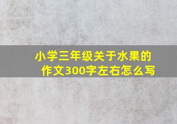 小学三年级关于水果的作文300字左右怎么写