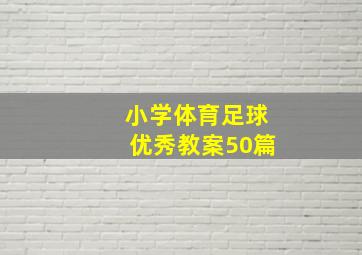 小学体育足球优秀教案50篇