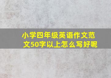 小学四年级英语作文范文50字以上怎么写好呢