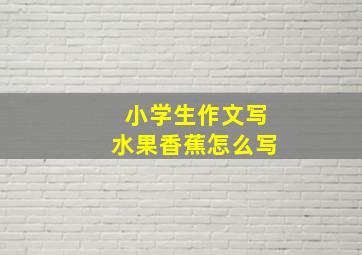 小学生作文写水果香蕉怎么写