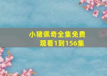 小猪佩奇全集免费观看1到156集