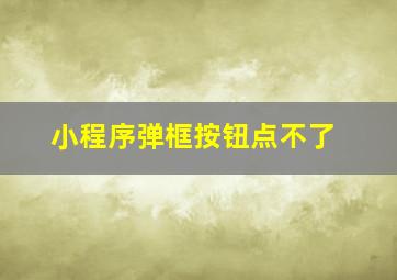 小程序弹框按钮点不了