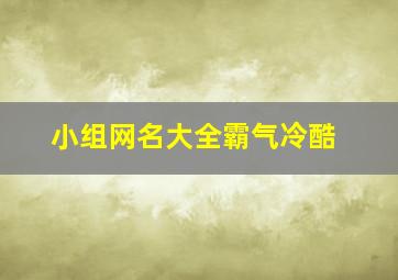 小组网名大全霸气冷酷