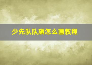 少先队队旗怎么画教程