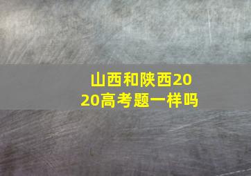 山西和陕西2020高考题一样吗