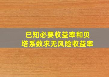 已知必要收益率和贝塔系数求无风险收益率